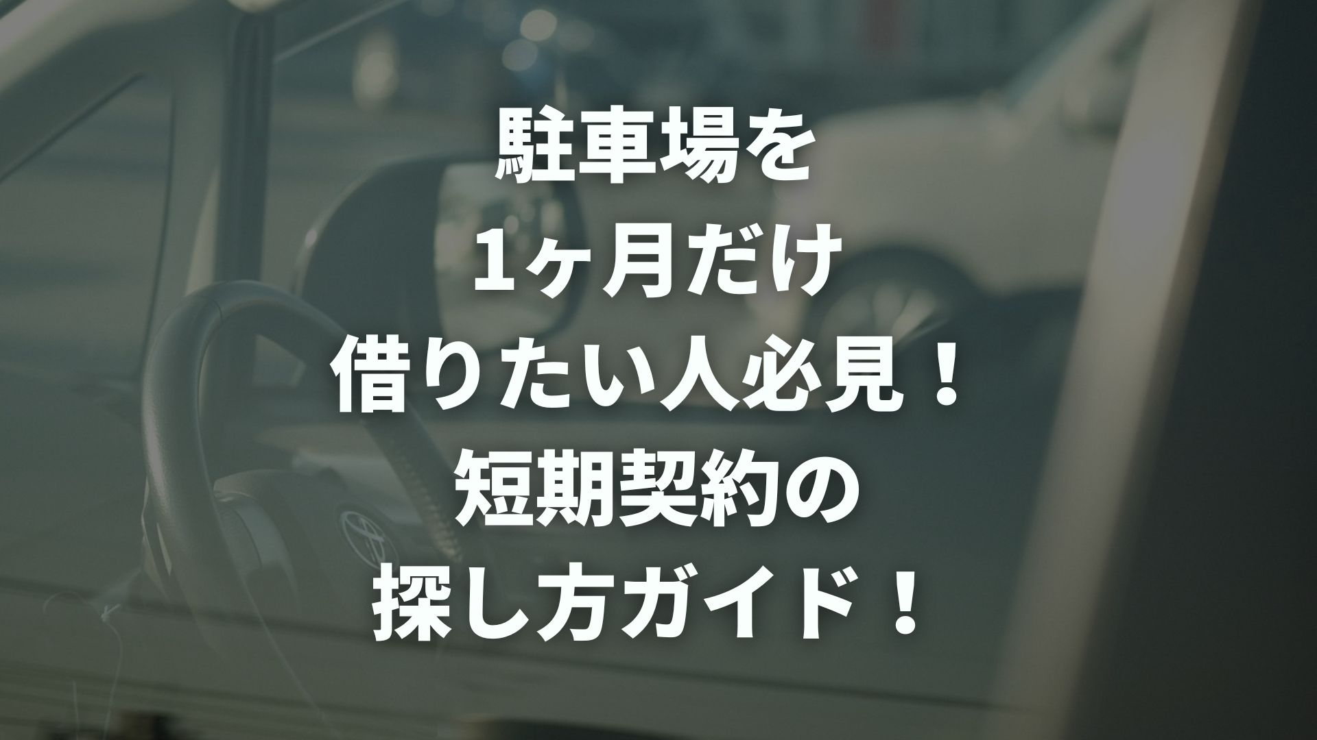 駐車場を1ヶ月だけ借りたい人必見！短期契約の探し方ガイド！