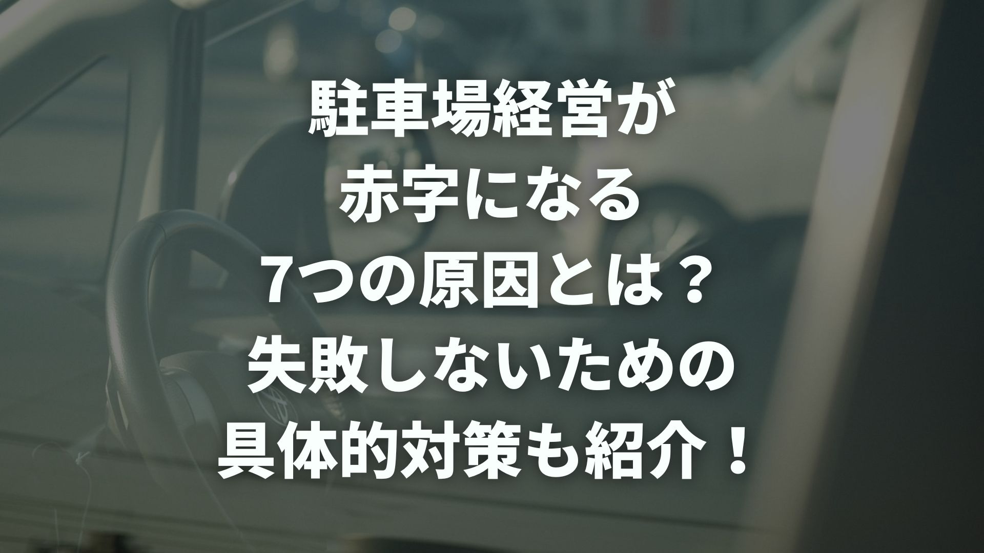 駐車場経営が赤字になる7つの原因とは？失敗しないための具体的対策も紹介！