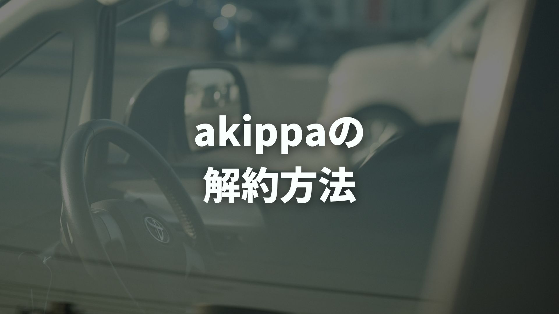 akippaの解約方法を解説！オーナー退会の手順と注意点