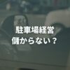 駐車場経営は儲からない？理由と収益を上げる対策を徹底解説