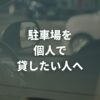 駐車場を個人で貸したい人へ｜初期費用0円で貸す方法と不安の解消法