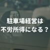 駐車場経営は不労所得になる？種類とアパート・太陽光との違い