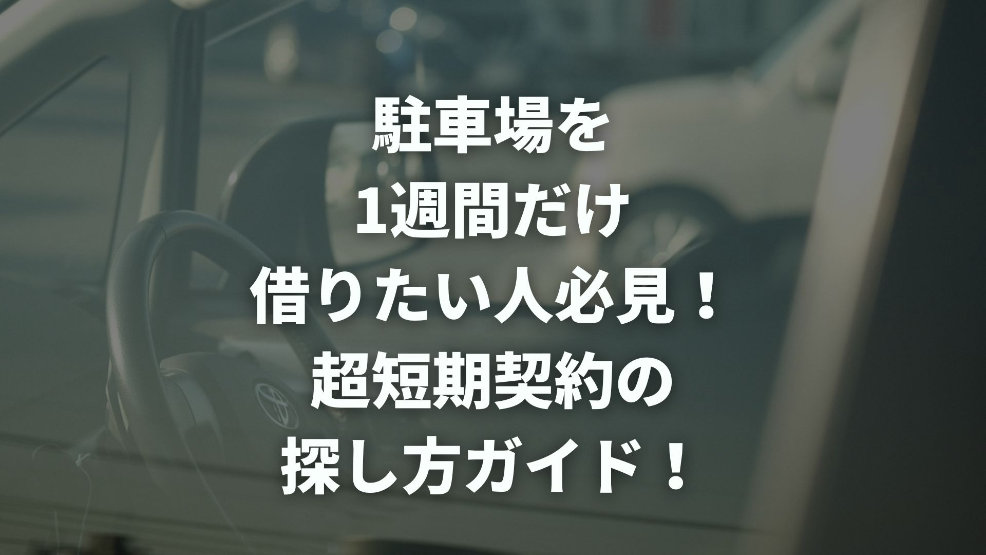 駐車場を1週間だけ借りたい人必見！超短期契約の探し方ガイド！